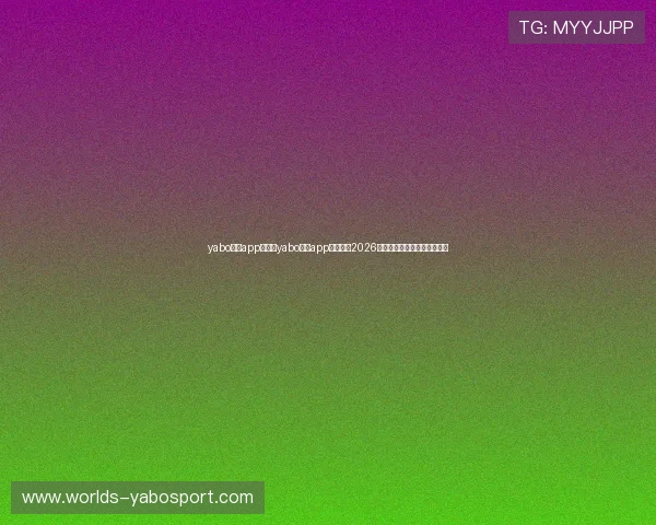 yabo体育app:通过yabo体育app深入分析2026年世界杯冠军争夺形势与预测 yabo体育app:通过yabo体育app深入分析2026年世界杯冠军争夺形势与预测